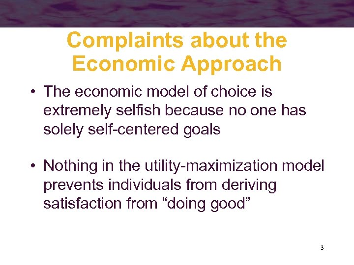 Complaints about the Economic Approach • The economic model of choice is extremely selfish