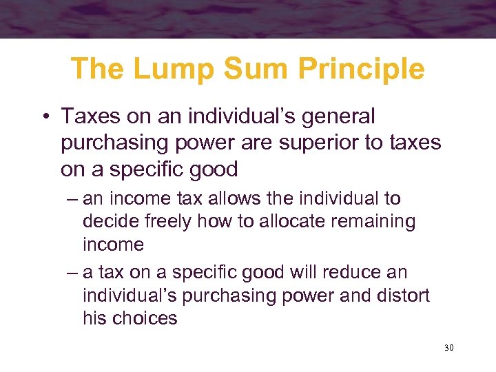 The Lump Sum Principle • Taxes on an individual’s general purchasing power are superior