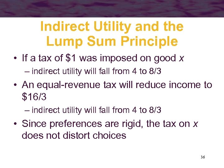 Indirect Utility and the Lump Sum Principle • If a tax of $1 was