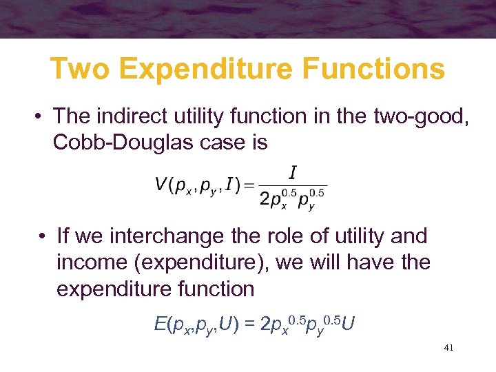 Two Expenditure Functions • The indirect utility function in the two-good, Cobb-Douglas case is