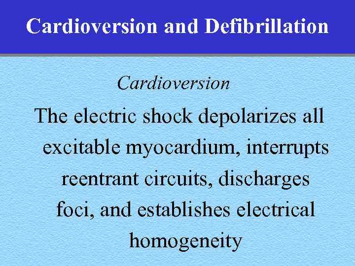 Cardioversion and Defibrillation Cardioversion The electric shock depolarizes all excitable myocardium, interrupts reentrant circuits,
