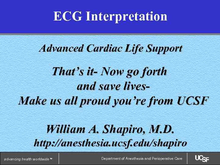 ECG Interpretation Advanced Cardiac Life Support That’s it- Now go forth and save lives.
