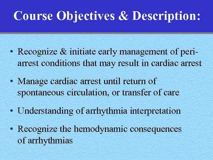 Course Objectives & Description: • Recognize & initiate early management of periarrest conditions that