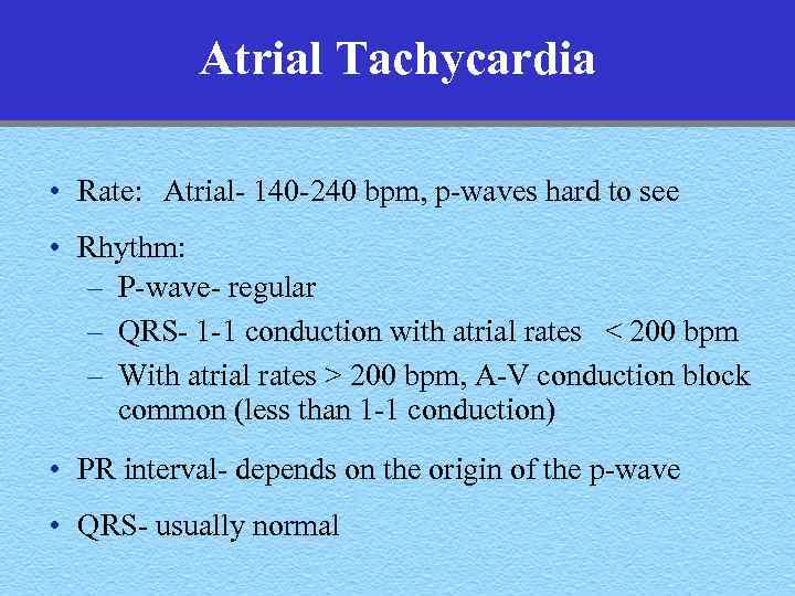 Atrial Tachycardia • Rate: Atrial- 140 -240 bpm, p-waves hard to see • Rhythm: