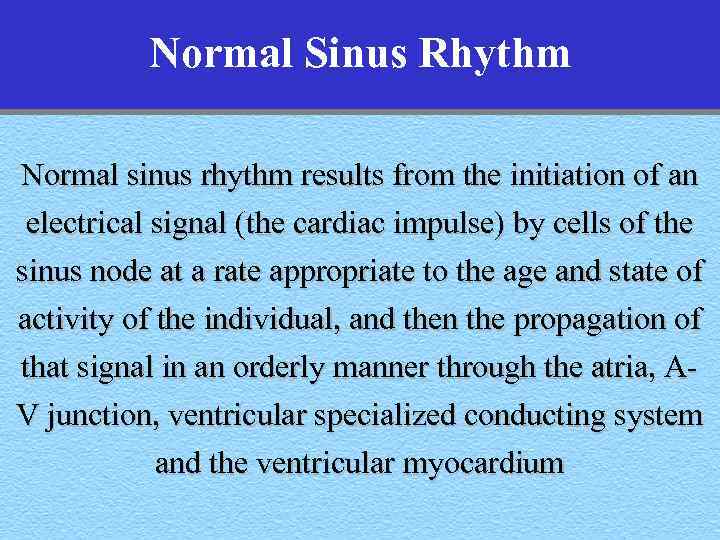Normal Sinus Rhythm Normal sinus rhythm results from the initiation of an electrical signal