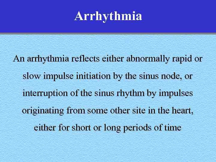 Arrhythmia An arrhythmia reflects either abnormally rapid or slow impulse initiation by the sinus