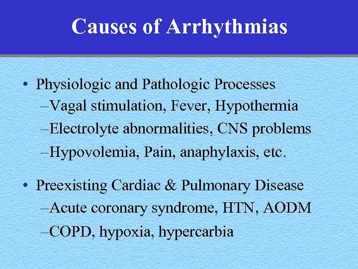 Causes of Arrhythmias • Physiologic and Pathologic Processes – Vagal stimulation, Fever, Hypothermia –