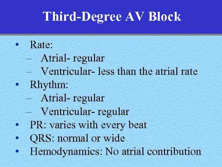 Third-Degree AV Block • Rate: – Atrial- regular – Ventricular- less than the atrial