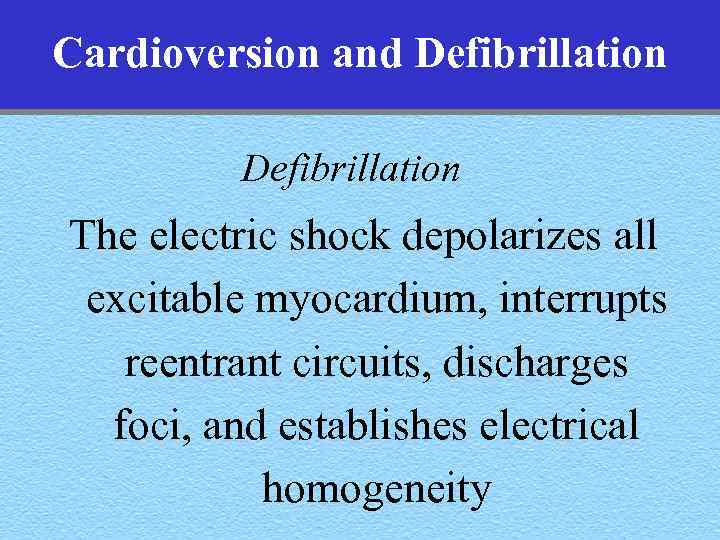 Cardioversion and Defibrillation The electric shock depolarizes all excitable myocardium, interrupts reentrant circuits, discharges