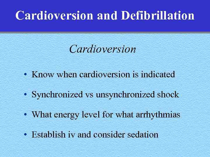 Cardioversion and Defibrillation Cardioversion • Know when cardioversion is indicated • Synchronized vs unsynchronized