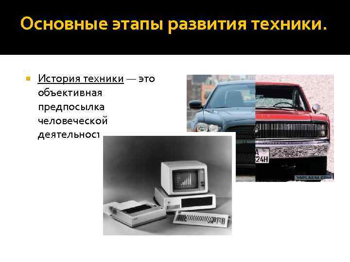 Основные этапы развития техники. История техники — это объективная предпосылка человеческой деятельности. 