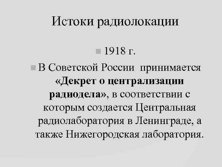 Истоки радиолокации 1918 г. В Советской России принимается «Декрет о централизации радиодела» , в