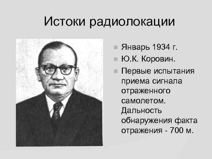 Истоки радиолокации Январь 1934 г. Ю. К. Коровин. Первые испытания приема сигнала отраженного самолетом.