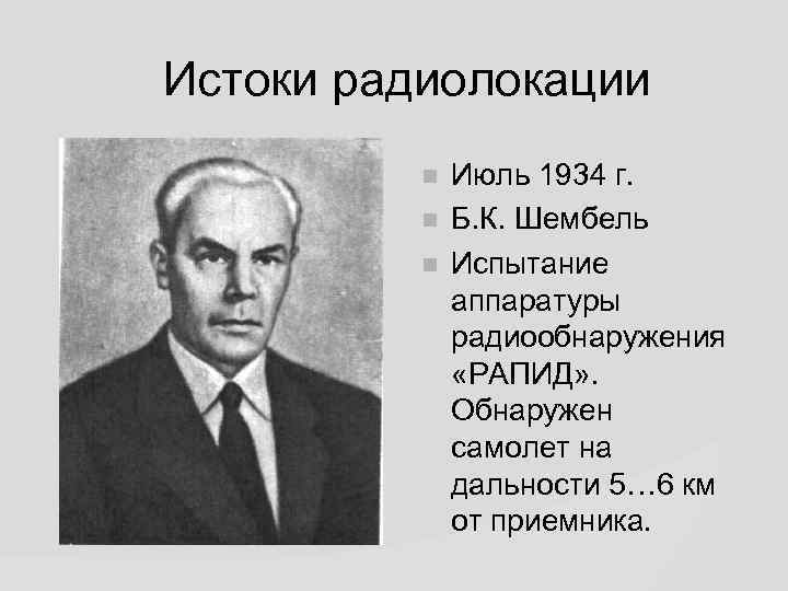 Истоки радиолокации Июль 1934 г. Б. К. Шембель Испытание аппаратуры радиообнаружения «РАПИД» . Обнаружен
