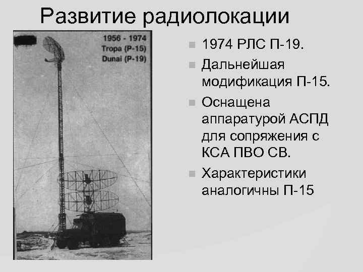 Развитие радиолокации 1974 РЛС П-19. Дальнейшая модификация П-15. Оснащена аппаратурой АСПД для сопряжения с
