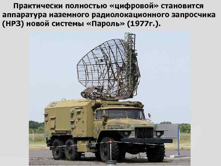 Практически полностью «цифровой» становится аппаратура наземного радиолокационного запросчика (НРЗ) новой системы «Пароль» (1977 г.