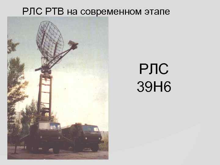 РЛС РТВ на современном этапе РЛС 39 Н 6 