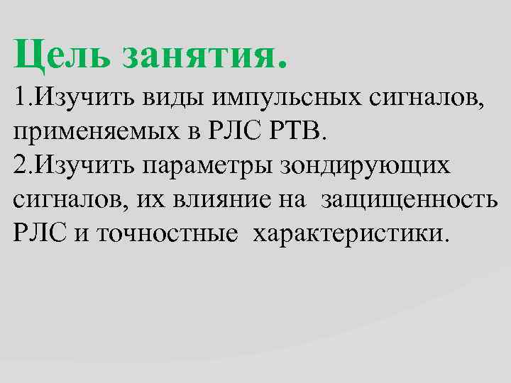 Цель занятия. 1. Изучить виды импульсных сигналов, применяемых в РЛС РТВ. 2. Изучить параметры