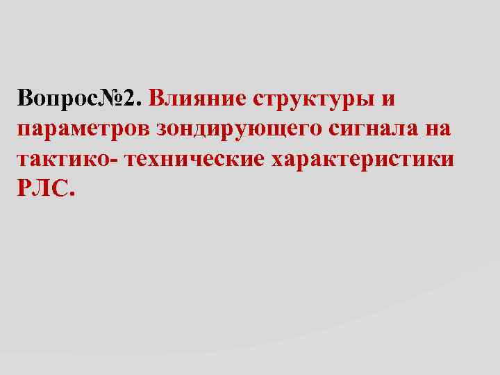 Вопрос№ 2. Влияние структуры и параметров зондирующего сигнала на тактико- технические характеристики РЛС. 