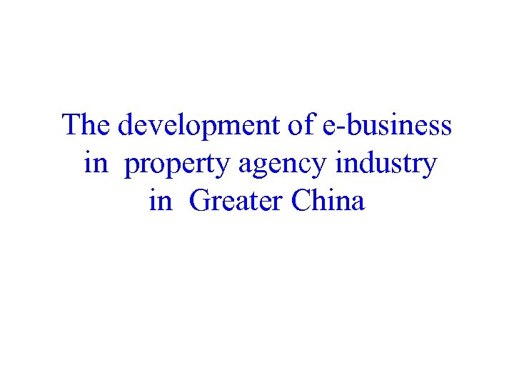 The development of e-business in property agency industry in Greater China 