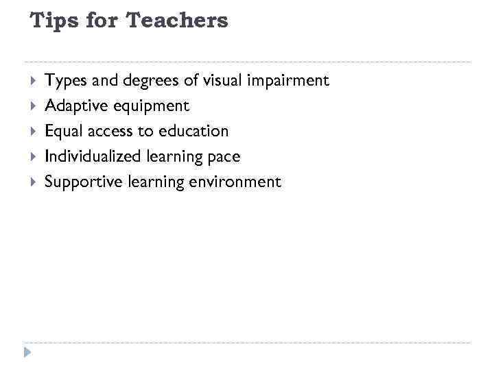 Tips for Teachers Types and degrees of visual impairment Adaptive equipment Equal access to
