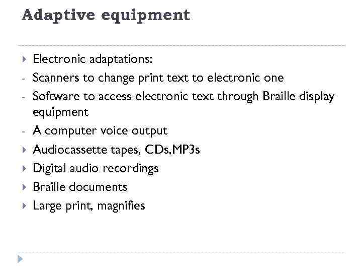 Adaptive equipment Electronic adaptations: Scanners to change print text to electronic one Software to