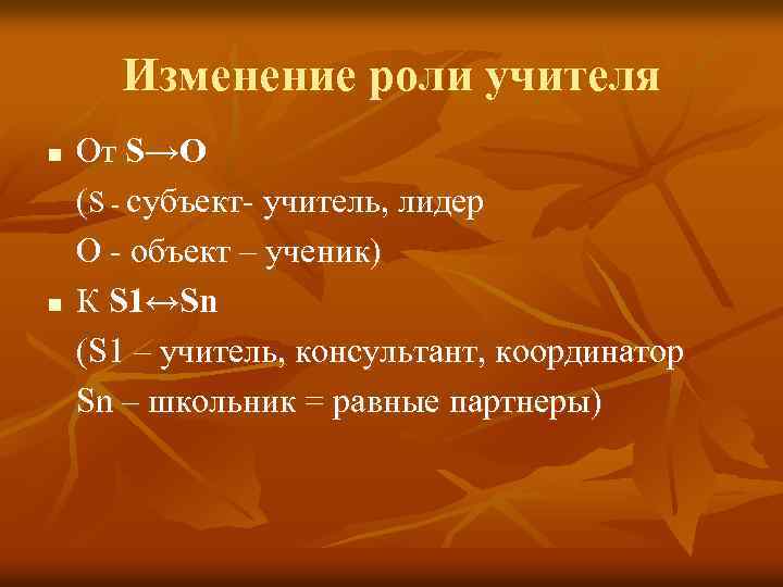 Изменение роли учителя n n От S→O (S - субъект- учитель, лидер О -