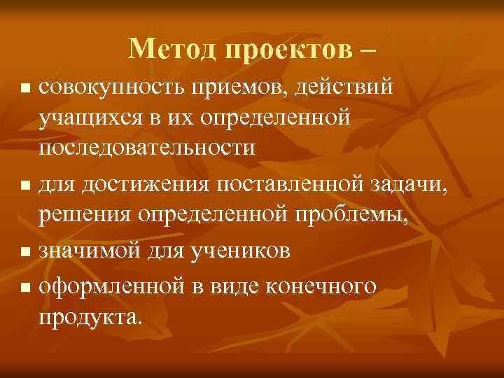 Метод проектов – совокупность приемов, действий учащихся в их определенной последовательности n для достижения