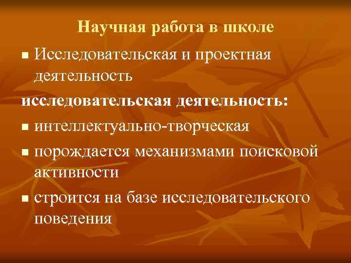 Научная работа в школе Исследовательская и проектная деятельность исследовательская деятельность: n интеллектуально-творческая n порождается