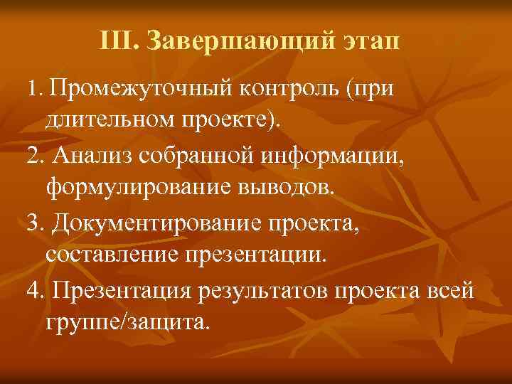III. Завершающий этап 1. Промежуточный контроль (при длительном проекте). 2. Анализ собранной информации, формулирование