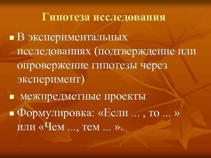 Гипотеза исследования В экспериментальных исследованиях (подтверждение или опровержение гипотезы через эксперимент) n межпредметные проекты