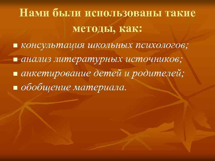 Нами были использованы такие методы, как: консультация школьных психологов; n анализ литературных источников; n