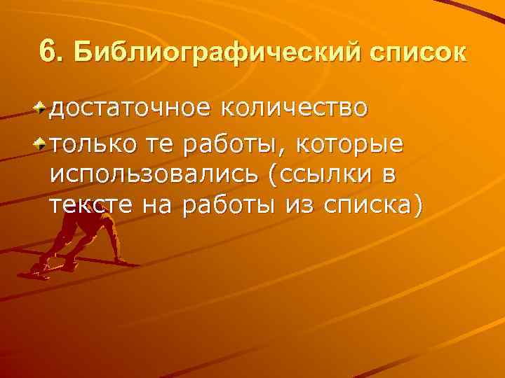 6. Библиографический список достаточное количество только те работы, которые использовались (ссылки в тексте на