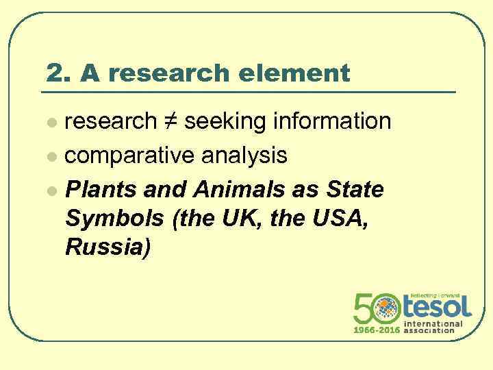 2. A research element research ≠ seeking information l comparative analysis l Plants and