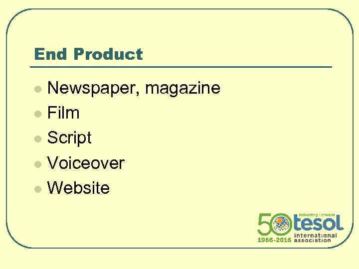 End Product Newspaper, magazine l Film l Script l Voiceover l Website l 