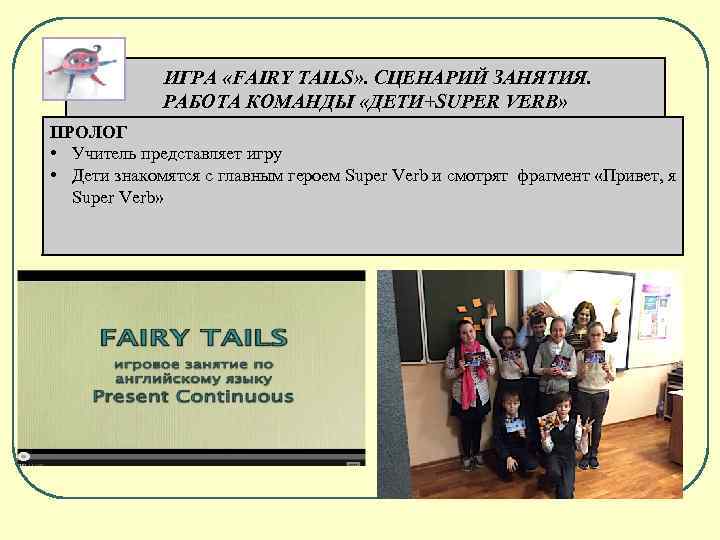 ИГРА «FAIRY TAILS» . СЦЕНАРИЙ ЗАНЯТИЯ. РАБОТА КОМАНДЫ «ДЕТИ+SUPER VERB» ПРОЛОГ • Учитель представляет