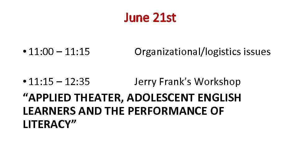  June 21 st • 11: 00 – 11: 15 Organizational/logistics issues • 11: