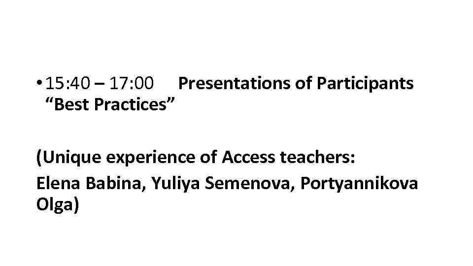  • 15: 40 – 17: 00 Presentations of Participants “Best Practices” (Unique experience