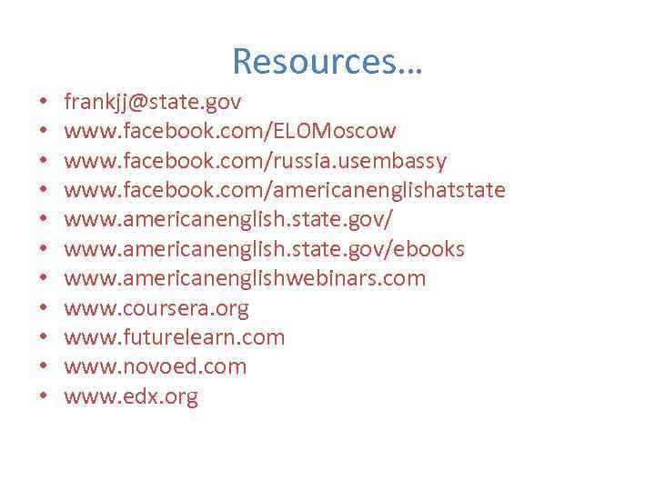 Resources… • • • frankjj@state. gov www. facebook. com/ELOMoscow www. facebook. com/russia. usembassy www.
