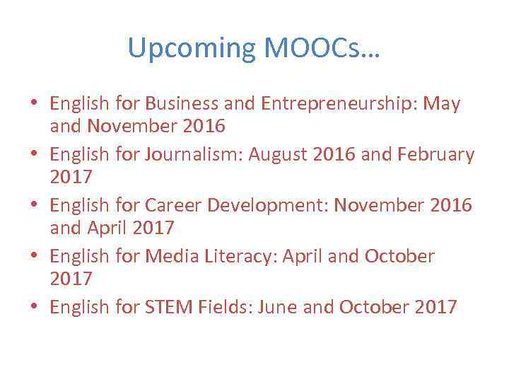 Upcoming MOOCs… • English for Business and Entrepreneurship: May and November 2016 • English