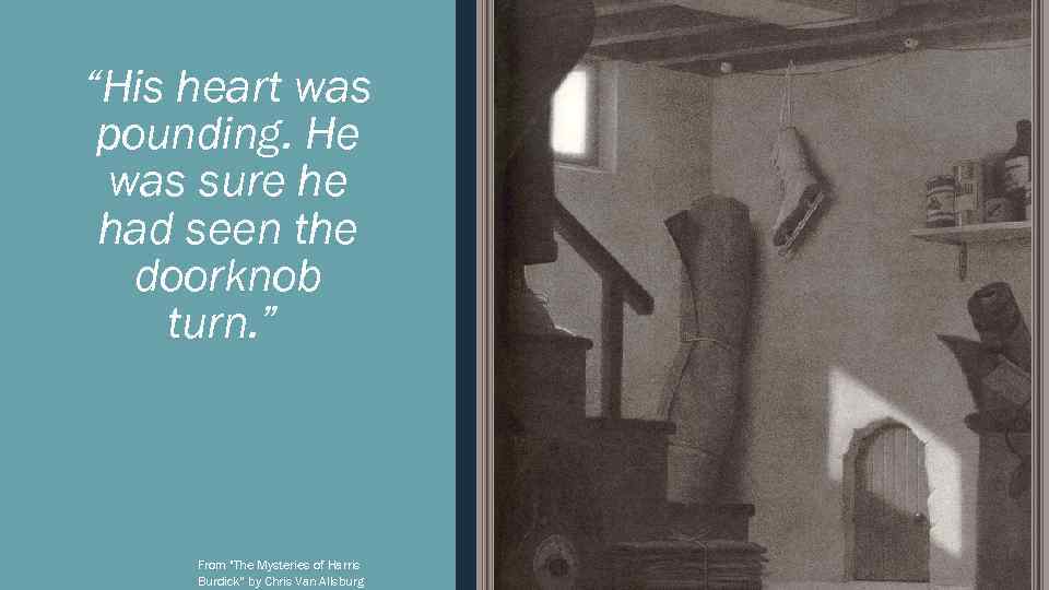 “His heart was pounding. He was sure he had seen the doorknob turn. ”