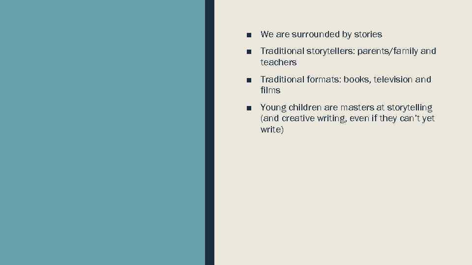 ■ We are surrounded by stories ■ Traditional storytellers: parents/family and teachers ■ Traditional