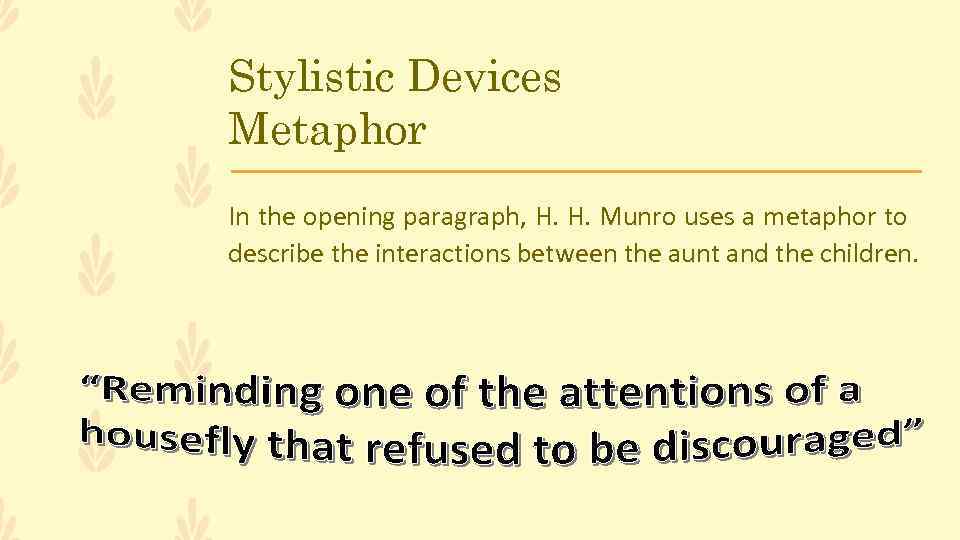 Stylistic Devices Metaphor In the opening paragraph, H. H. Munro uses a metaphor to