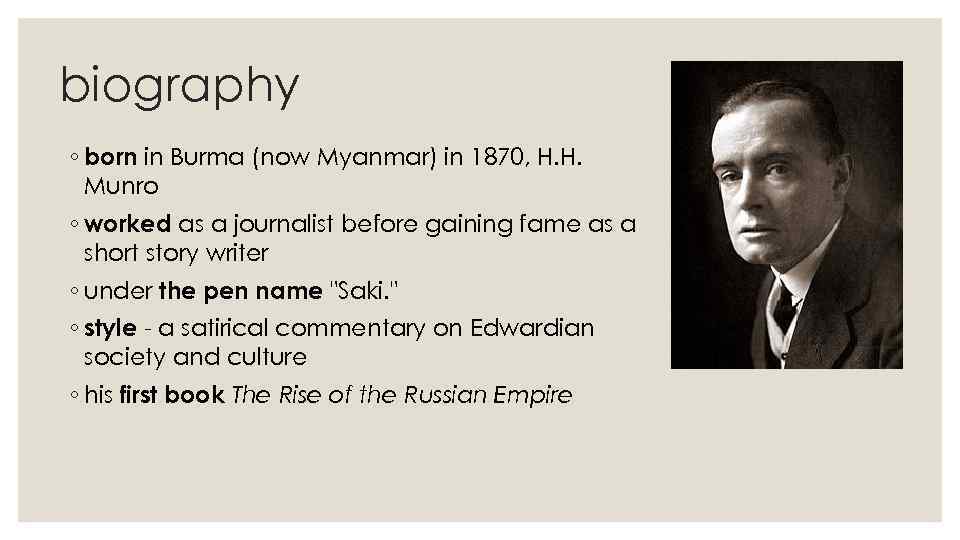 biography ◦ born in Burma (now Myanmar) in 1870, H. H. Munro ◦ worked