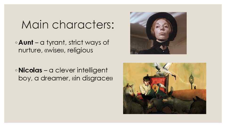 Main characters: ◦ Aunt – a tyrant, strict ways of nurture, «wise» , religious