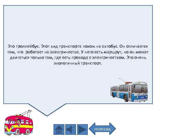 Это троллейбус. Этот вид транспорта похож на автобус. Он отличается тем, что работает на