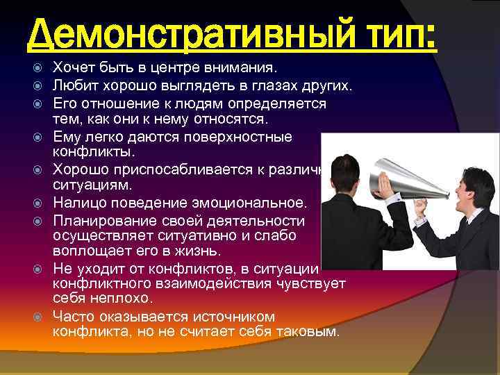 Демонстративный тип: Хочет быть в центре внимания. Любит хорошо выглядеть в глазах других. Его