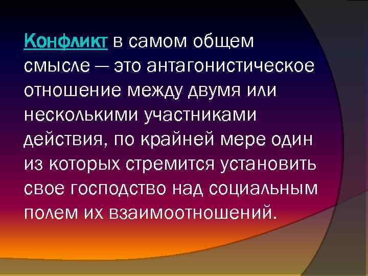 Конфликт в самом общем смысле — это антагонистическое отношение между двумя или несколькими участниками