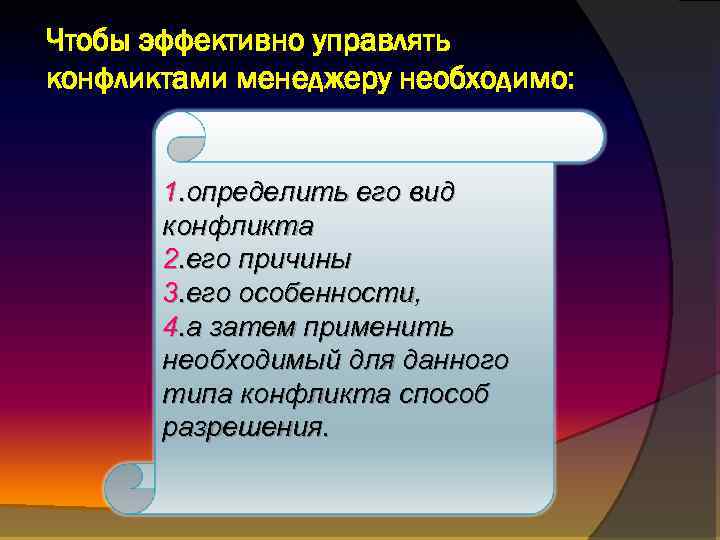 Чтобы эффективно управлять конфликтами менеджеру необходимо: 1. определить его вид конфликта 2. его причины