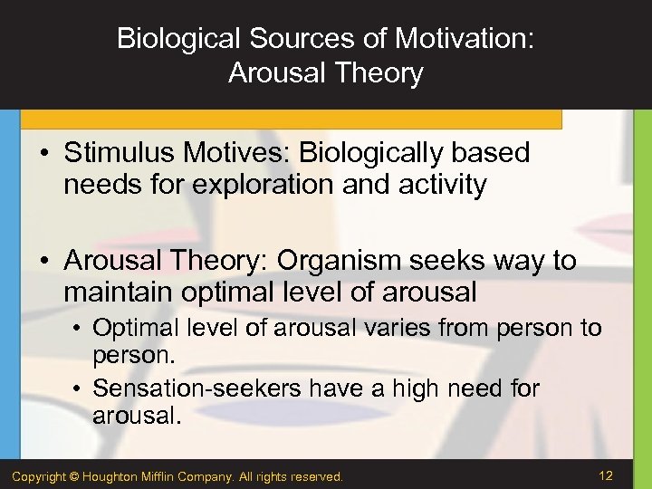 Biological Sources of Motivation: Arousal Theory • Stimulus Motives: Biologically based needs for exploration